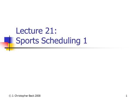 © J. Christopher Beck 20081 Lecture 21: Sports Scheduling 1.