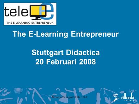 - 1 - Didactica Stuttgart 20 feb. 2008 The E-Learning Entrepreneur Stuttgart Didactica 20 Februari 2008.