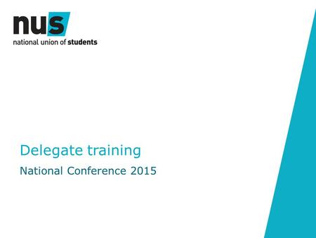 Delegate training National Conference 2015. This session will cover the basics of NUS National Conference and how to submit motions.