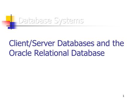 1 Client/Server Databases and the Oracle Relational Database.