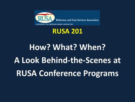 RUSA 201 How? What? When? A Look Behind-the-Scenes at RUSA Conference Programs.