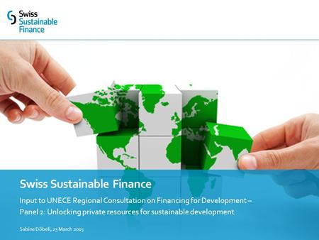 Input to UNECE Regional Consultation on Financing for Development – Panel 2: Unlocking private resources for sustainable development Swiss Sustainable.