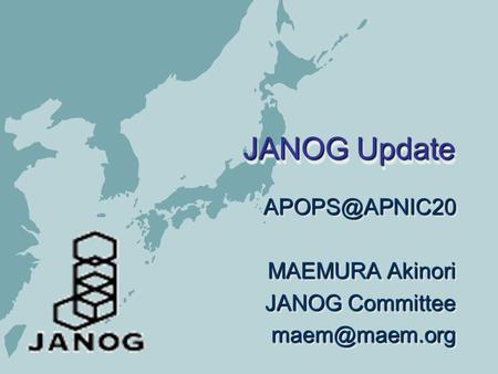 JANOG Update MAEMURA Akinori JANOG Committee MAEMURA Akinori JANOG Committee