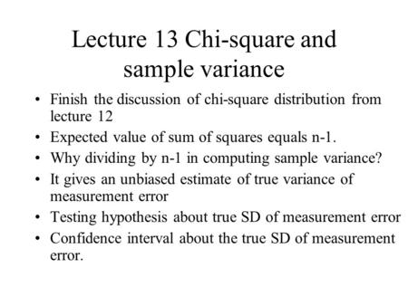 Lecture 13 Chi-square and sample variance Finish the discussion of chi-square distribution from lecture 12 Expected value of sum of squares equals n-1.