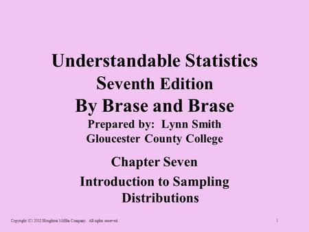 Copyright (C) 2002 Houghton Mifflin Company. All rights reserved. 1 Understandable Statistics S eventh Edition By Brase and Brase Prepared by: Lynn Smith.