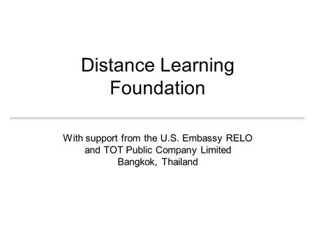 Distance Learning Foundation With support from the U.S. Embassy RELO and TOT Public Company Limited Bangkok, Thailand.