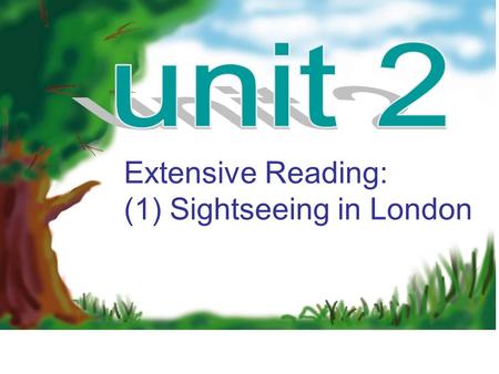 Extensive Reading: (1) Sightseeing in London Scanning: make a list of Zhang Pingyu’s tour of London Fast reading (skimming): How did Zhang Pingyu plan.