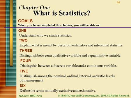 McGraw-Hill/ Irwin © The McGraw-Hill Companies, Inc., 2003 All Rights Reserved. 1-1 Chapter One What is Statistics? GOALS When you have completed this.