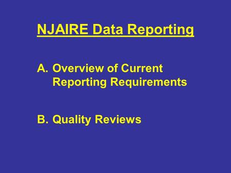 NJAIRE Data Reporting A.Overview of Current Reporting Requirements B.Quality Reviews.