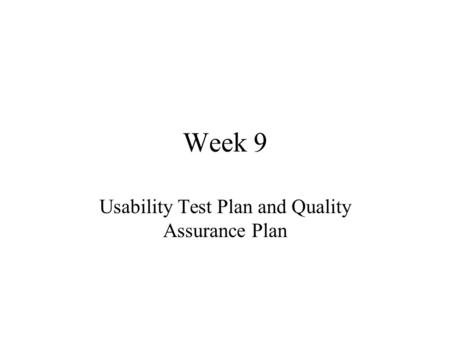 Week 9 Usability Test Plan and Quality Assurance Plan.