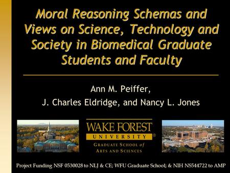 Moral Reasoning Schemas and Views on Science, Technology and Society in Biomedical Graduate Students and Faculty Ann M. Peiffer, J. Charles Eldridge, and.