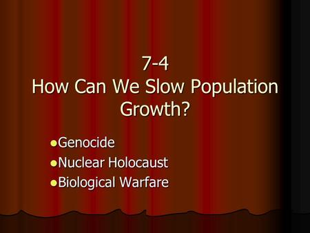 7-4 How Can We Slow Population Growth? Genocide Genocide Nuclear Holocaust Nuclear Holocaust Biological Warfare Biological Warfare.