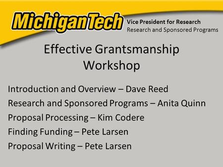 Effective Grantsmanship Workshop Introduction and Overview – Dave Reed Research and Sponsored Programs – Anita Quinn Proposal Processing – Kim Codere Finding.