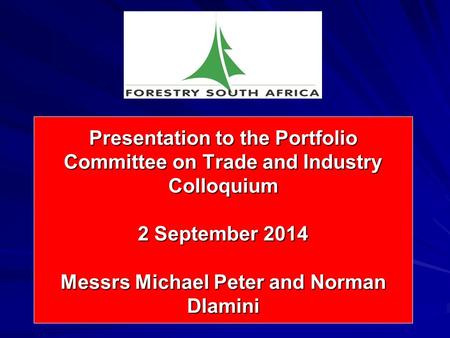 Presentation to the Portfolio Committee on Trade and Industry Colloquium 2 September 2014 Messrs Michael Peter and Norman Dlamini.