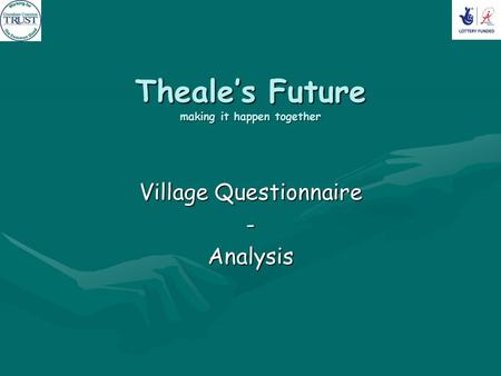 Theale’s Future making it happen together Village Questionnaire -Analysis.