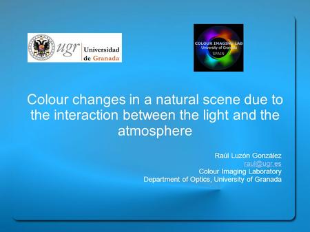 Colour changes in a natural scene due to the interaction between the light and the atmosphere Raúl Luzón González Colour Imaging Laboratory.