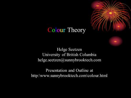 Colour Theory Helge Seetzen University of British Columbia Presentation and Outline at