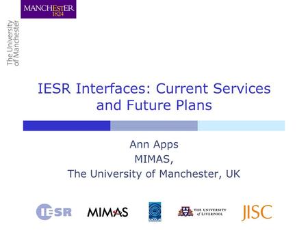 IESR Interfaces: Current Services and Future Plans Ann Apps MIMAS, The University of Manchester, UK.