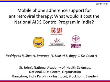 Mobile phone adherence support for antiretroviral therapy: What would it cost the National AIDS Control Program in India? Rodrigues R, Shet A, Swaroop.