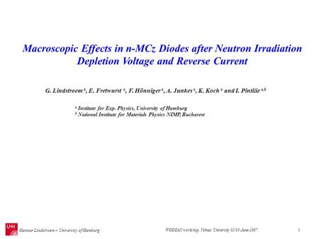 Gunnar Lindstroem – University of Hamburg1 G. Lindstroem a, E. Fretwurst a, F. Hönniger a, A. Junkes a, K. Koch a and I. Pintilie a,b a Institute for Exp.