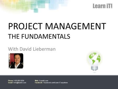 Phone / 415.693.0250  / Web / LearnIt.com Facebook / facebook.com/Learn.iT.anywhere PROJECT MANAGEMENT THE FUNDAMENTALS.