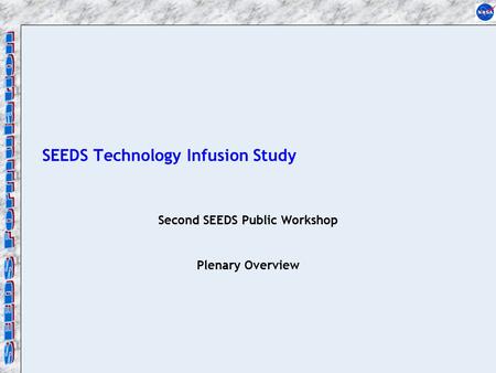 SEEDS Technology Infusion Study Second SEEDS Public Workshop Plenary Overview.