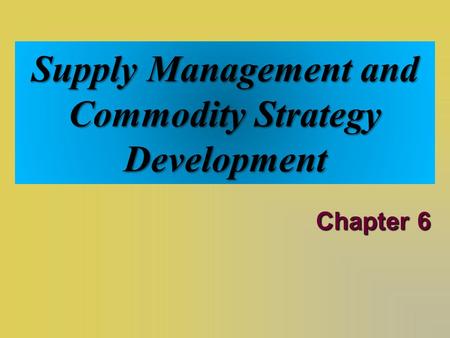 Supply Management and Commodity Strategy Development Chapter 6.