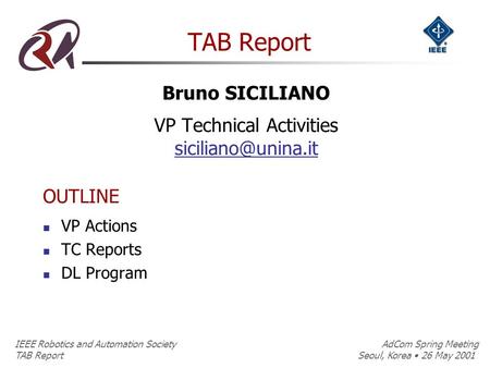 IEEE Robotics and Automation Society AdCom Spring Meeting TAB Report Seoul, Korea 26 May 2001 TAB Report Bruno SICILIANO VP Technical Activities