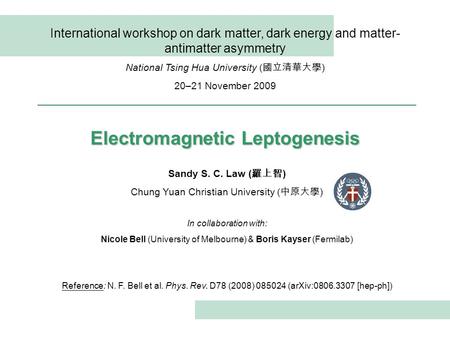 International workshop on dark matter, dark energy and matter- antimatter asymmetry National Tsing Hua University ( 國立清華大學 ) 20–21 November 2009 Electromagnetic.