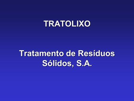 TRATOLIXO Tratamento de Resíduos Sólidos, S.A..  51% Public (4 municipalities)  49% Private  Created in 1991  104 employees.