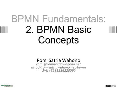 BPMN Fundamentals: 2. BPMN Basic Concepts Romi Satria Wahono  WA: +6281586220090.