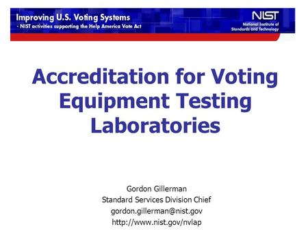 Accreditation for Voting Equipment Testing Laboratories Gordon Gillerman Standard Services Division Chief