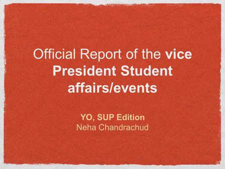 Official Report of the vice President Student affairs/events YO, SUP Edition Neha Chandrachud.