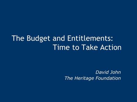 The Budget and Entitlements: Time to Take Action David John The Heritage Foundation.