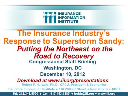 The Insurance Industry’s Response to Superstorm Sandy : Putting the Northeast on the Road to Recovery Congressional Staff Briefing Washington, DC December.