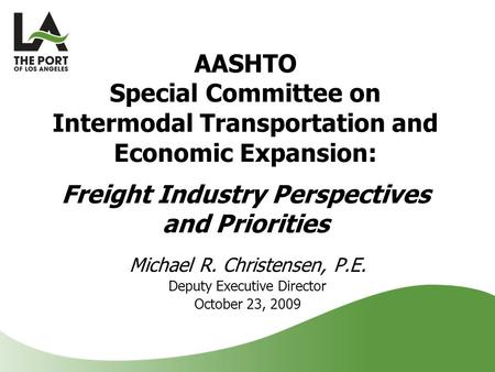 Michael R. Christensen, P.E. Deputy Executive Director October 23, 2009 AASHTO Special Committee on Intermodal Transportation and Economic Expansion: Freight.