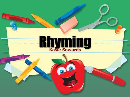 Kasie Sowards WHAT IS RHYME ? Rhyming words are words that sound the same at the end.