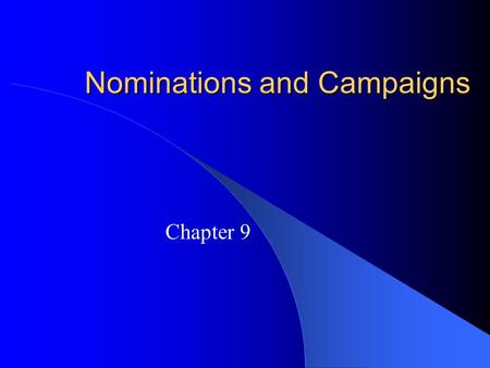 Nominations and Campaigns Chapter 9. The Nomination Game Nomination: – The official endorsement of a candidate for office by a political party. Generally,