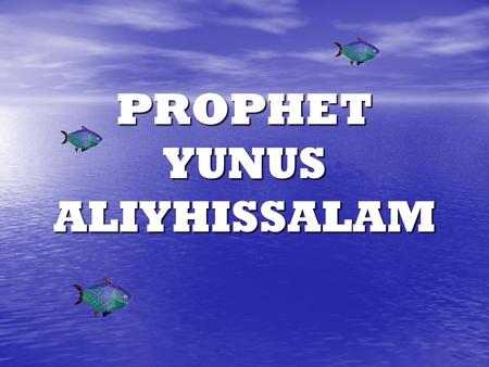 PROPHET YUNUS ALIYHISSALAM. Prophet Yunus (alayhis salam) was sent by Allah to a big town where the people had forgotten Allah (Subhanahu wa Ta'ala)'s.