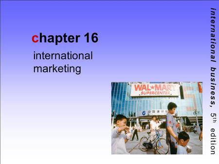 International business, 5 th edition chapter 16 international marketing.