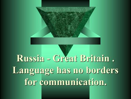 Russia - Great Britain. Language has no borders for communication.