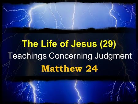 Teachings Concerning Judgment Matthew 24