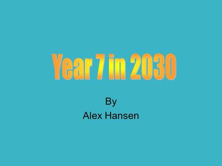 By Alex Hansen. Introduction In the year 2030, they will keep the environment, human teachers and home work that is around today. On some days you have.