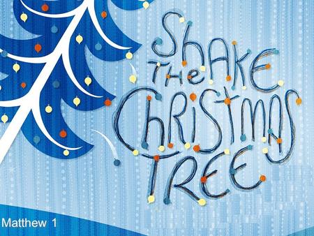 Matthew 1. Who are you really looking forward to seeing this Christmas? Who do you wish was going to be there? Who will you miss? Who are you really looking.