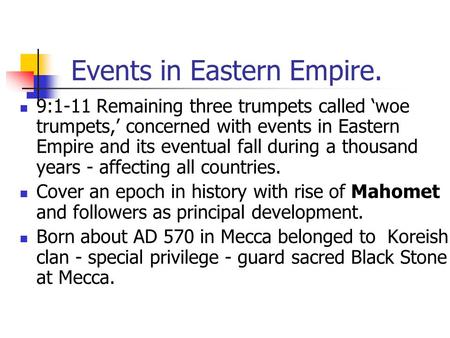 Events in Eastern Empire. 9:1-11 Remaining three trumpets called ‘woe trumpets,’ concerned with events in Eastern Empire and its eventual fall during a.