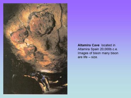 Altamira Cave located in Altamira Spain 20,000b.c.e. Images of bison many bison are life – size.