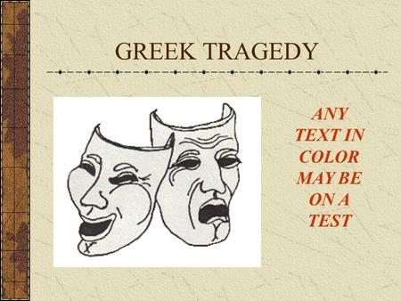 GREEK TRAGEDY ANY TEXT IN COLOR MAY BE ON A TEST.