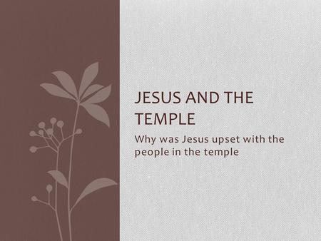 Why was Jesus upset with the people in the temple JESUS AND THE TEMPLE.