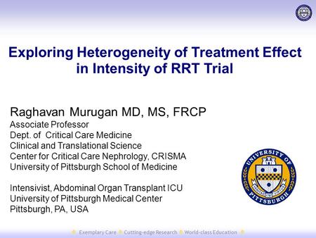  Exemplary Care  Cutting-edge Research  World-class Education  Raghavan Murugan MD, MS, FRCP Associate Professor Dept. of Critical Care Medicine Clinical.