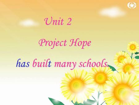 Unit 2 Unit 2 Project Hope Project Hope has built many schools.